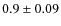 $0.9 \pm 0.09$