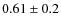 $0.61 \pm 0.2$