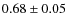 $0.68 \pm 0.05$