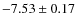 $-7.53 \pm 0.17$