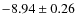 $-8.94 \pm 0.26$