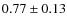 $0.77 \pm 0.13$