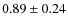 $0.89 \pm 0.24$