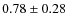 $0.78 \pm 0.28$