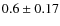 $0.6 \pm 0.17$