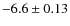 $-6.6 \pm 0.13$