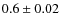 $0.6 \pm 0.02$