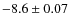 $-8.6 \pm 0.07$