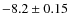 $-8.2 \pm 0.15$