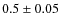 $0.5 \pm 0.05$