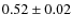 $0.52 \pm 0.02$