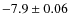 $-7.9 \pm 0.06$