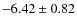 $-6.42 \pm 0.82$