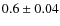 $0.6 \pm 0.04$
