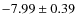 $-7.99 \pm 0.39$