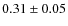 $0.31 \pm 0.05$
