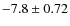 $-7.8 \pm 0.72$