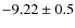 $-9.22 \pm 0.5$