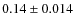 $0.14 \pm 0.014$