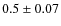 $0.5 \pm 0.07$