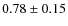 $0.78 \pm 0.15$