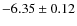 $-6.35 \pm 0.12$