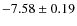 $-7.58 \pm 0.19$