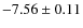 $-7.56 \pm 0.11$