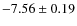 $-7.56 \pm 0.19$