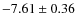 $-7.61 \pm 0.36$