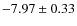 $-7.97 \pm 0.33$