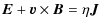 $\displaystyle \vec{E}+\vec{v}\times \vec{B} = \eta \vec{J}$