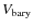 $V_{\rm bary}$