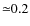 ${\simeq} 0.2$