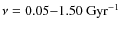 $\nu = 0.05{-}1.50~{\rm Gyr}^{-1}$