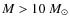 $M > 10~M_{\odot}$