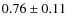 $0.76\pm0.11$