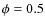 $\phi = 0.5$
