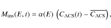 \begin{displaymath}
M_{{\rm ins}}(E,t) = \alpha(E)~\left( C_{{\rm ACS}}(t)-\overline{ C_{{\rm ACS}}} \right),
\end{displaymath}