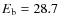 $E_{{\rm b}} = 28.7$