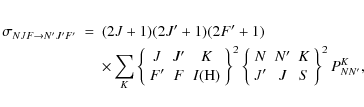 \begin{eqnarray*}\sigma _{ N J F \rightarrow N' J' F' } &=&
{ }
( 2J + 1 ) ( 2J'...
...}
N & N' & K \\
J' & J & S
\end{array} \right \} ^2
P^K_{N N'},
\end{eqnarray*}
