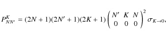 \begin{eqnarray*}P^K_{N N'}=
{ }
( 2N + 1 ) ( 2N' + 1 ) ( 2K + 1 )
\left ( \begi...
...& 0 & 0
\end{array} \right ) ^2
{ }
\sigma _{ K \rightarrow 0 },
\end{eqnarray*}