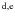 $^{{\rm d, e}}$