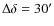 $\Delta \delta=30^{\prime}$