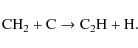 \begin{displaymath}{\rm CH_2} + {\rm C} \rightarrow {\rm C_2H} + {\rm H}.
\end{displaymath}