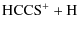 $\displaystyle \rm {HCCS^+ + H}$