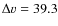 $\Delta v = 39.3$