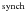 $^{\rm synch}$