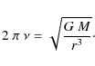\begin{displaymath}2~ \pi ~ \nu = \sqrt{{G~M\over r^3}}\cdot
\end{displaymath}