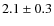 $2.1\pm 0.3$